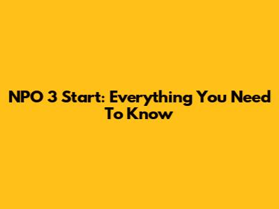 NPO 3 Start: Everything You Need To Know
