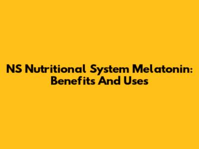NS Nutritional System Melatonin: Benefits And Uses