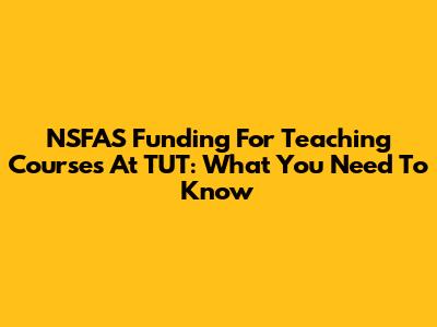 NSFAS Funding For Teaching Courses At TUT: What You Need To Know