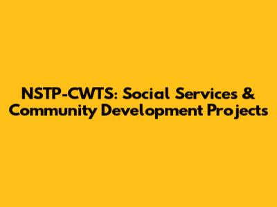 NSTP-CWTS: Social Services & Community Development Projects