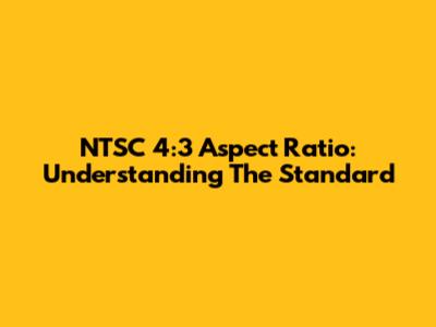 NTSC 4:3 Aspect Ratio: Understanding The Standard