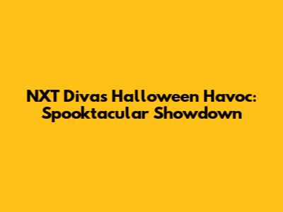 NXT Divas Halloween Havoc: Spooktacular Showdown