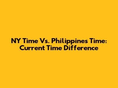 NY Time Vs. Philippines Time: Current Time Difference