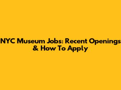 NYC Museum Jobs: Recent Openings & How To Apply