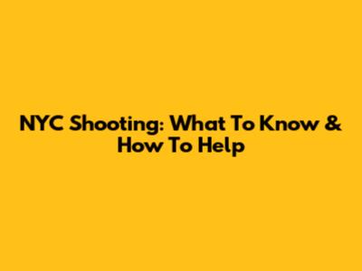 NYC Shooting: What To Know & How To Help