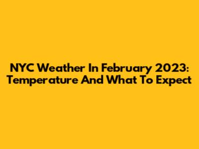 NYC Weather In February 2023: Temperature And What To Expect