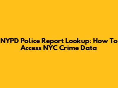 NYPD Police Report Lookup: How To Access NYC Crime Data