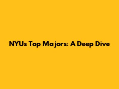 NYU's Top Majors: A Deep Dive