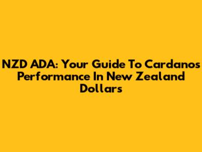 NZD ADA: Your Guide To Cardano's Performance In New Zealand Dollars