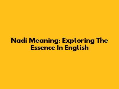 Nadi Meaning: Exploring The Essence In English