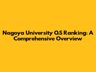 Nagoya University QS Ranking: A Comprehensive Overview
