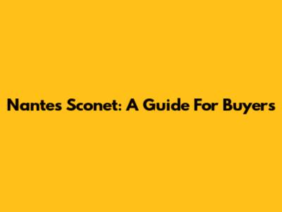 Nantes Sconet: A Guide For Buyers