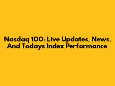 Nasdaq 100: Live Updates, News, And Today's Index Performance