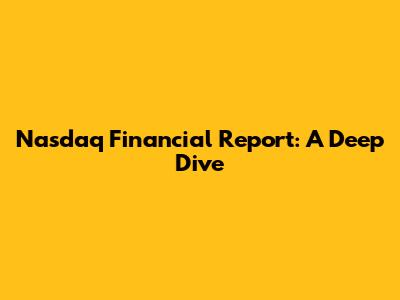 Nasdaq Financial Report: A Deep Dive