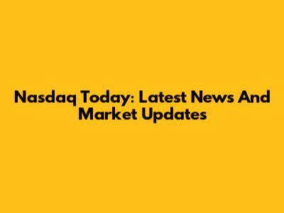 Nasdaq Today: Latest News And Market Updates