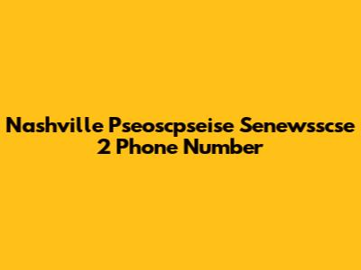 Nashville Pseoscpseise Senewsscse 2 Phone Number