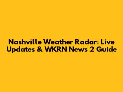 Nashville Weather Radar: Live Updates & WKRN News 2 Guide