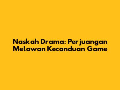 Naskah Drama: Perjuangan Melawan Kecanduan Game