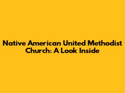 Native American United Methodist Church: A Look Inside