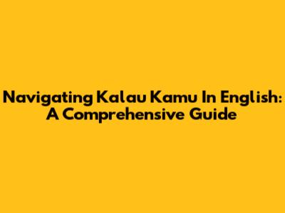 Navigating 'Kalau Kamu' In English: A Comprehensive Guide
