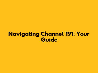 Navigating Channel 191: Your Guide