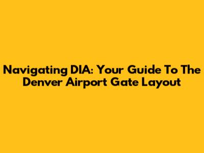 Navigating DIA: Your Guide To The Denver Airport Gate Layout