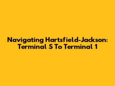 Navigating Hartsfield-Jackson: Terminal S To Terminal 1