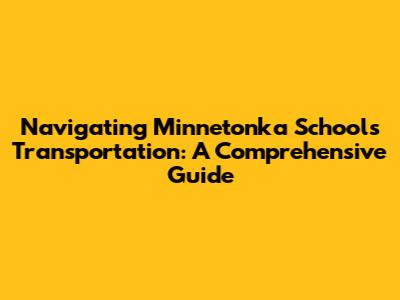 Navigating Minnetonka Schools Transportation: A Comprehensive Guide