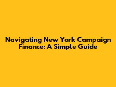 Navigating New York Campaign Finance: A Simple Guide