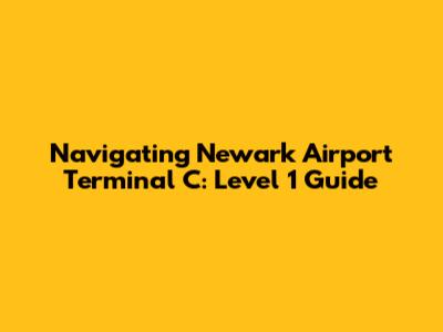 Navigating Newark Airport Terminal C: Level 1 Guide