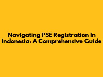 Navigating PSE Registration In Indonesia: A Comprehensive Guide