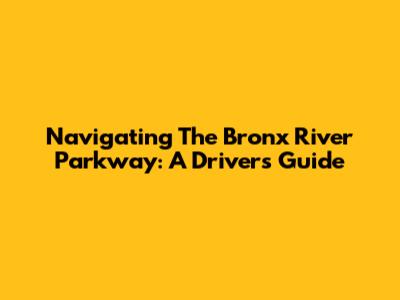 Navigating The Bronx River Parkway: A Driver's Guide
