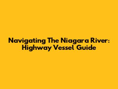 Navigating The Niagara River: Highway Vessel Guide