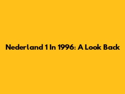 Nederland 1 In 1996: A Look Back