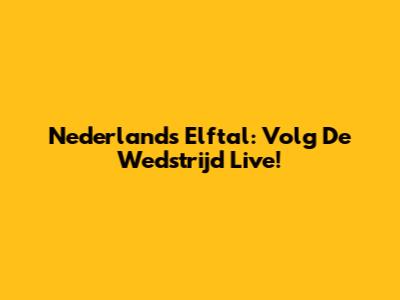 Nederlands Elftal: Volg De Wedstrijd Live!