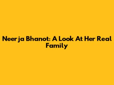 Neerja Bhanot: A Look At Her Real Family