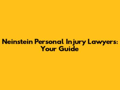 Neinstein Personal Injury Lawyers: Your Guide