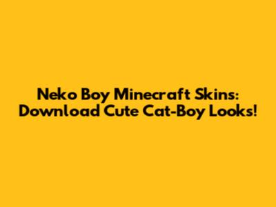 Neko Boy Minecraft Skins: Download Cute Cat-Boy Looks!