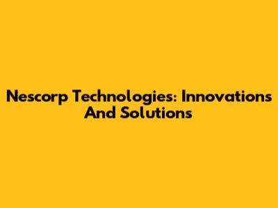 Nescorp Technologies: Innovations And Solutions