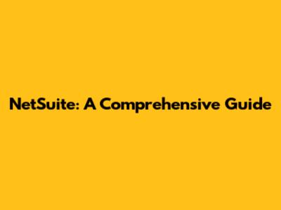 NetSuite: A Comprehensive Guide