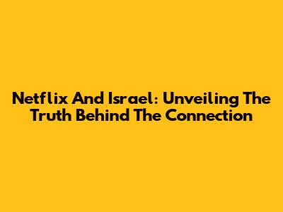 Netflix And Israel: Unveiling The Truth Behind The Connection