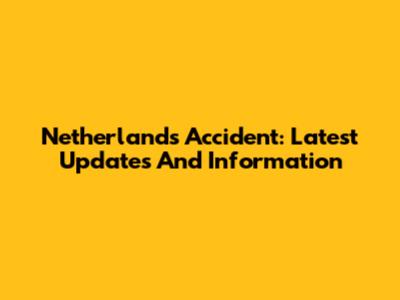 Netherlands Accident: Latest Updates And Information