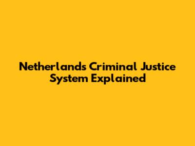 Netherlands Criminal Justice System Explained