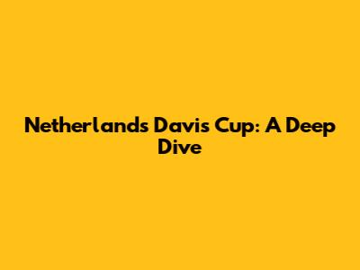 Netherlands Davis Cup: A Deep Dive