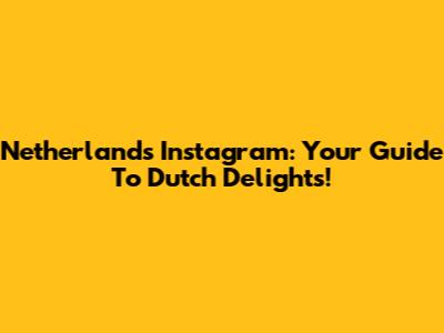 Netherlands Instagram: Your Guide To Dutch Delights!