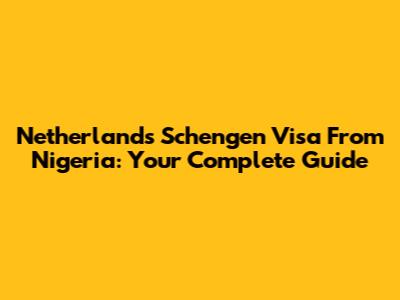 Netherlands Schengen Visa From Nigeria: Your Complete Guide