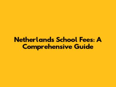 Netherlands School Fees: A Comprehensive Guide