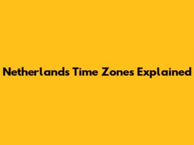 Netherlands Time Zones Explained