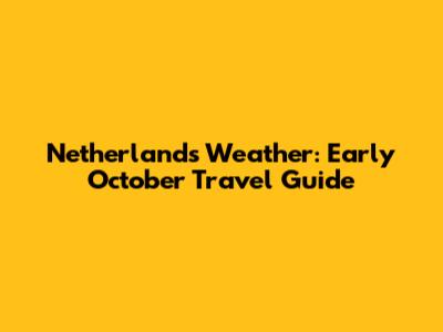 Netherlands Weather: Early October Travel Guide