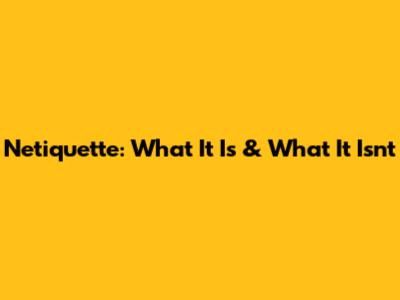 Netiquette: What It Is & What It Isn't